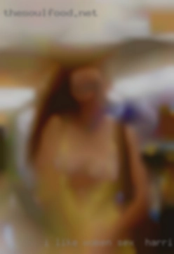 I like women sex in Harrisburg, Pennsylvania from Petite to BBW.