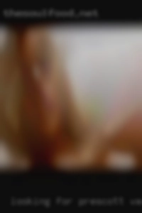 Looking for mature Prescott Valley people. Looking for mature Prescott Valley people.